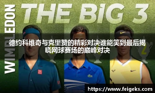德约科维奇与克里赞的精彩对决谁能笑到最后揭晓网球赛场的巅峰对决