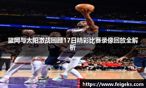 篮网与太阳激战回顾17日精彩比赛录像回放全解析